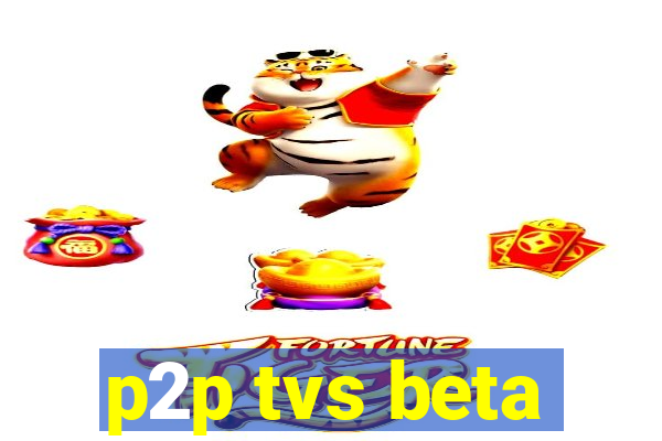 p2p tvs beta